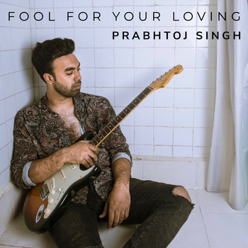 Prabhtoj Singh - Fool for Your Loving
