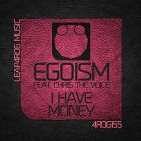 Egoism Feat. Chris The Voice - I Have Money
