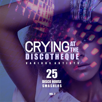 Various Artists - Crying at the Discotheque, Vol. 2 (25 Disco House Smashers)