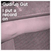 Gudrun Gut - I Put a Record On