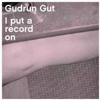 Gudrun Gut - I Put a Record On