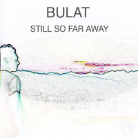 Bulat - Still So Far Away