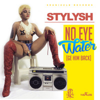 Stylysh - No Eye Water (Ge Him Back) (Explicit)