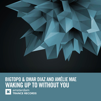 Bigtopo & Omar Diaz and Amélie Mae - Waking Up To Without You