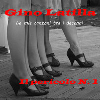 Gino Latilla - Le mie canzoni tra i decenni: Il pericolo N.1 - EP