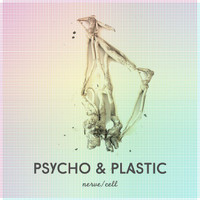 Psycho & Plastic - Nerve / Cell