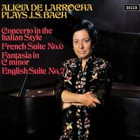 Alicia de Larrocha - Bach, J.S.: Concerto in the Italian Style; French Suite No. 6; English Suite No. 2; Fantasia in C Minor