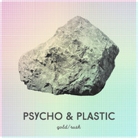 Psycho & Plastic - Gold / Rush