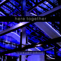 Luxury Drive - Here Together