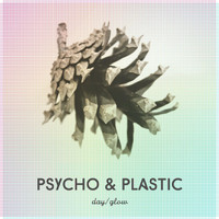 Psycho & Plastic - Day / Glow