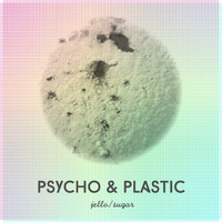 Psycho & Plastic - Jello / Sugar