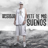 Nestor en Bloque - Vete de Mis Sueños