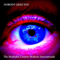 The Headwhiz Consort Moderne Internationale - Nobody Likes You