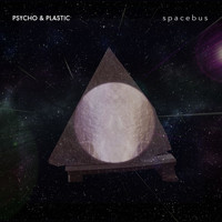 Psycho & Plastic - Spacebus