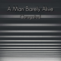 A Man Barely Alive - Corogated