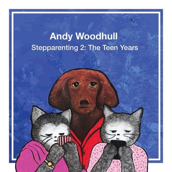 Andy Woodhull - Stepparenting 2: The Teen Years (Explicit)