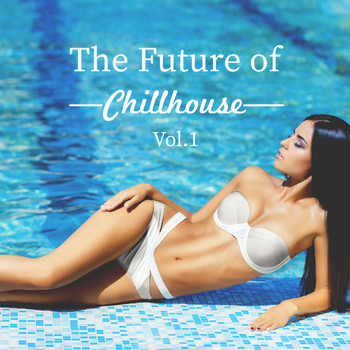 Various Artists - The Future of Chillhouse, Vol. 1