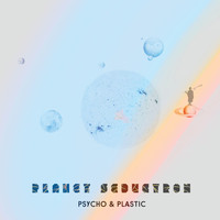 Psycho & Plastic - Planet Seductron