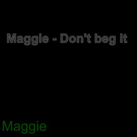 Maggie - Don't Beg It
