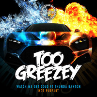 Too Greezey - Watch Me Get Cold / Hot Pursuit