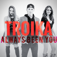 Troika - Always Been You