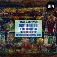 Roy Eldridge And His Orchestra - Jazz Archives Presents: "Arcadia Shuffle" Roy Eldridge at the Arcadia Ballroom, 1939