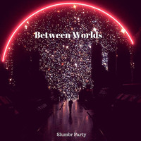 Slumbr Party - Between Worlds