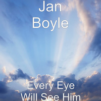 Jan Boyle - Every Eye Will See Him