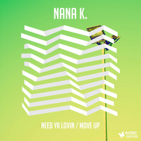 Nana K. - Need Ya Lovin / Move Up