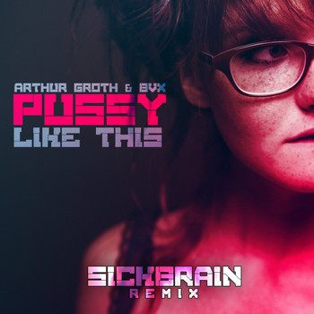 Arthur Groth & BVX - Pussy Like This (Sickbrain Remix) (Explicit)