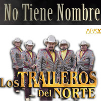 Los Traileros Del Norte - No Tiene Nombre