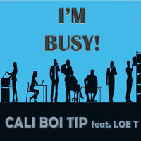 Cali Boi Tip - I'm Busy! (feat. Loe T) (Explicit)