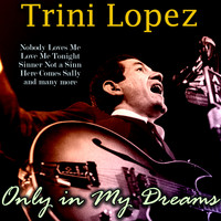 Trini Lopez - Only in My Dreams