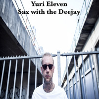 Yuri Eleven - Sax with the Deejay