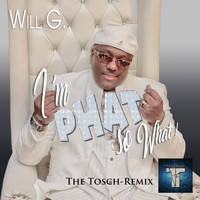 Will G. - I'm Phat so What (The Tosch Remix)