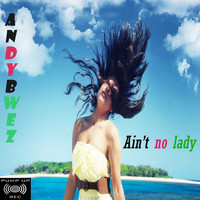 Andybwez - Ain't No Lady