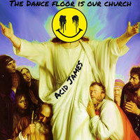 Acid James - The Dance Floor Is Our Church