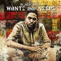 Black-Am-I - Wants and Needs