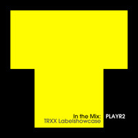 PLAYR2 - In The Mix: PLAYR2 - TRXX Labelshowcase