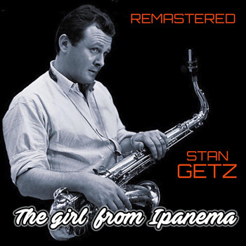 Stan Getz - The Girl from Ipanema (Remastered)