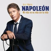 José María Napoleón - Mi Vida No Es Vida Sin Tu Vida