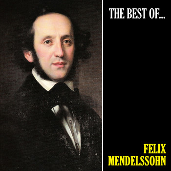 Felix Mendelssohn - The Best of Mendelssohn (Remastered)