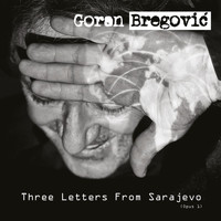 GORAN BREGOVIĆ - Three Letters From Sarajevo (Opus 1 / Deluxe Edition)