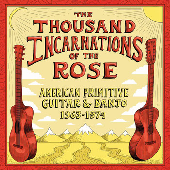 Various Artists - The Thousand Incarnations Of The Rose: American Primitive Guitar & Banjo (1963-1974)