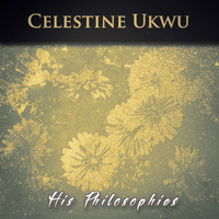 Celestine Ukwu - His Philosophies