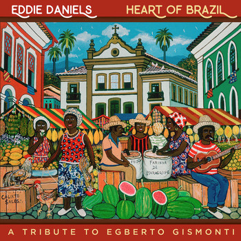 Eddie Daniels - Heart of Brazil - A Tribute To Egberto Gismonti