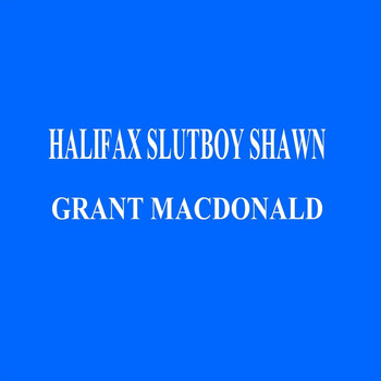 Grant Macdonald - Halifax Slutboy Shawn