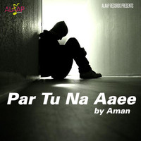 Aman - Par Tu Na Aaee