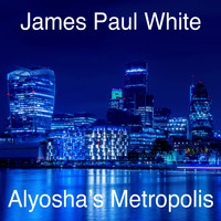 James Paul White - Aloysha's Metropolis