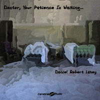 Daniel Robert Lahey - Doctor Your Patience Is Waiting